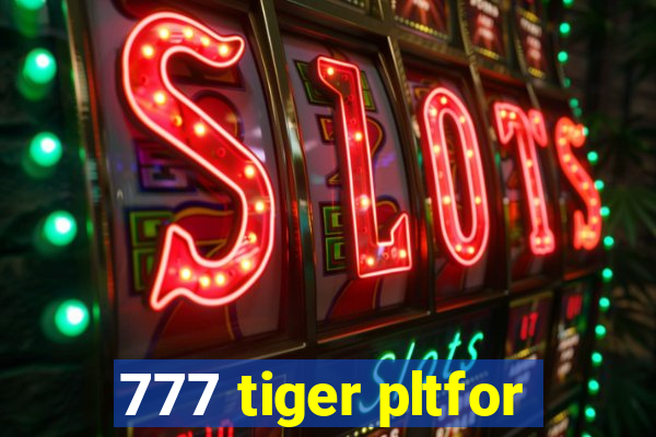 777 tiger pltfor